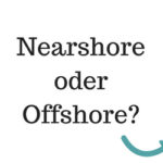Nearshore Outsourcing oder Offshore Outsourcing: Was ist besser?